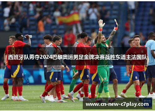 西班牙队勇夺2024巴黎奥运男足金牌决赛战胜东道主法国队 西班牙队勇夺2024巴黎奥运男足金牌决赛战胜东道主法国队
