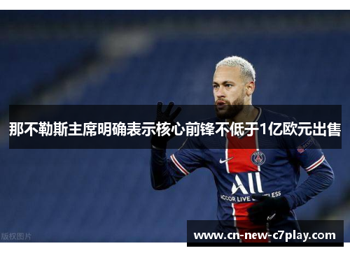 那不勒斯主席明确表示核心前锋不低于1亿欧元出售 那不勒斯主席明确表示核心前锋不低于1亿欧元出售