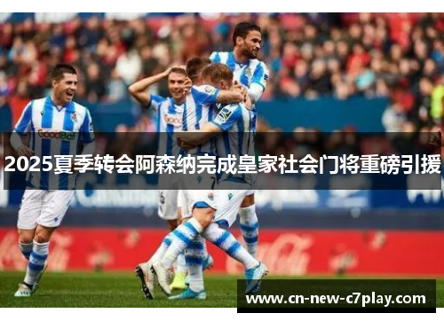 2025夏季转会阿森纳完成皇家社会门将重磅引援 2025夏季转会阿森纳完成皇家社会门将重磅引援