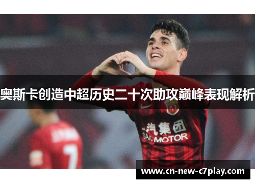 奥斯卡创造中超历史二十次助攻巅峰表现解析